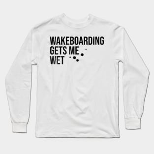 Wakeboarding Gets Me Wet Long Sleeve T-Shirt